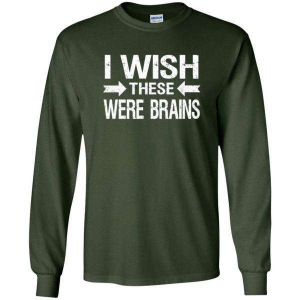 i wish these were brains long sleeve - forest green