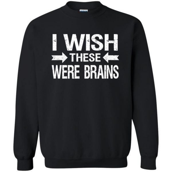 i wish these were brains sweatshirt - black