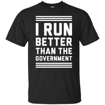 i run better than the government shirt - black