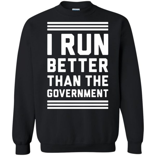 i run better than the government sweatshirt - black