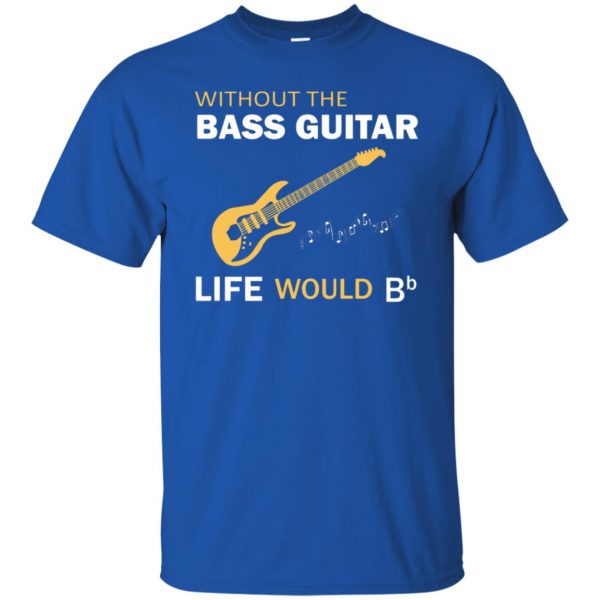 Without The Bass Guitar Life Would Bb t shirt - royal blue