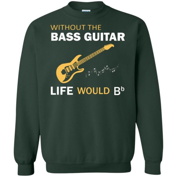 Without The Bass Guitar Life Would Bb sweatshirt - forest green