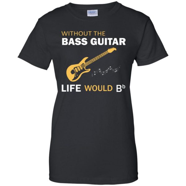 Without The Bass Guitar Life Would Bb womens t shirt - lady t shirt - black