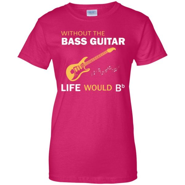 Without The Bass Guitar Life Would Bb womens t shirt - lady t shirt - pink heliconia