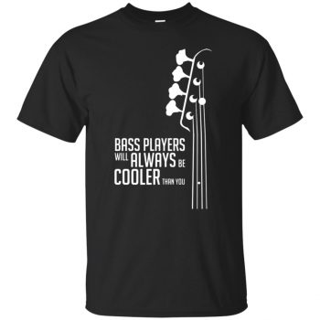 Bass Players Will Always Be Cooler Than You T-shirt - black