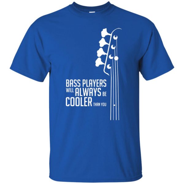 Bass Players Will Always Be Cooler Than You t shirt - royal blue