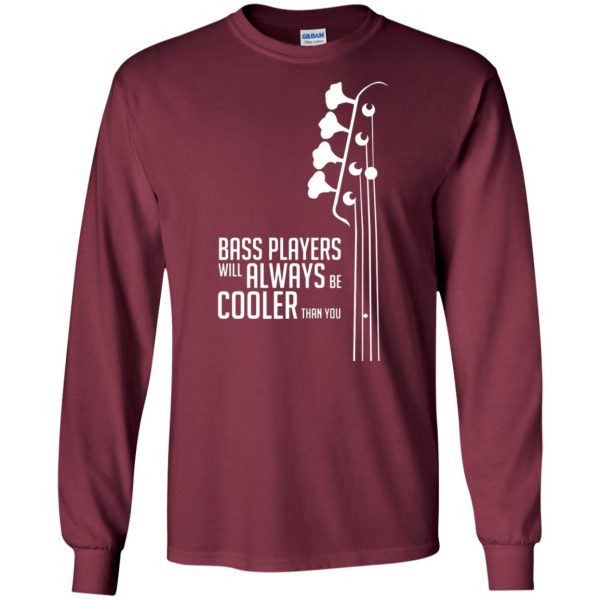 Bass Players Will Always Be Cooler Than You long sleeve - maroon