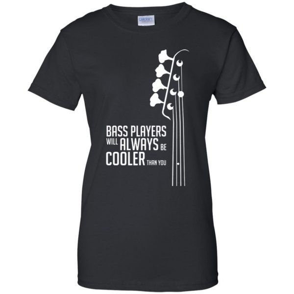 Bass Players Will Always Be Cooler Than You womens t shirt - lady t shirt - black