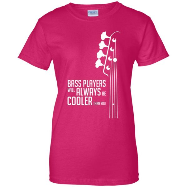Bass Players Will Always Be Cooler Than You womens t shirt - lady t shirt - pink heliconia