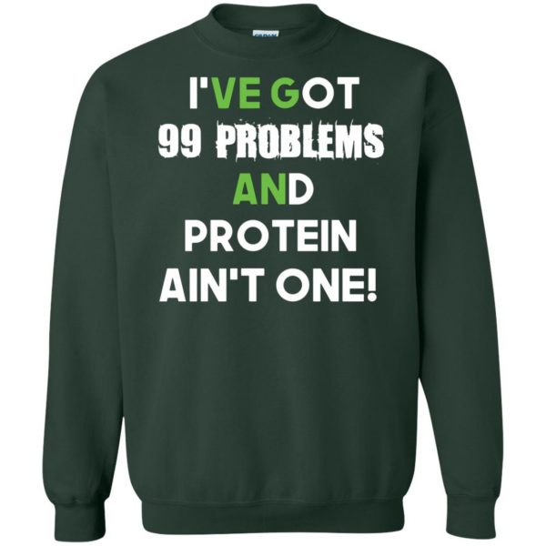 I'v 99 problems protein ain't one sweatshirt - forest green