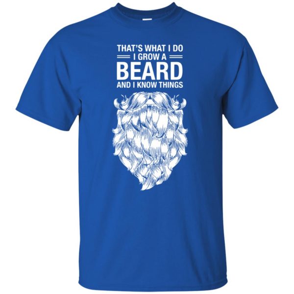 That's What I Do I Grow A Beard And I Know Things t shirt - royal blue