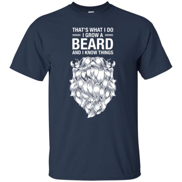 That's What I Do I Grow A Beard And I Know Things t shirt - navy blue