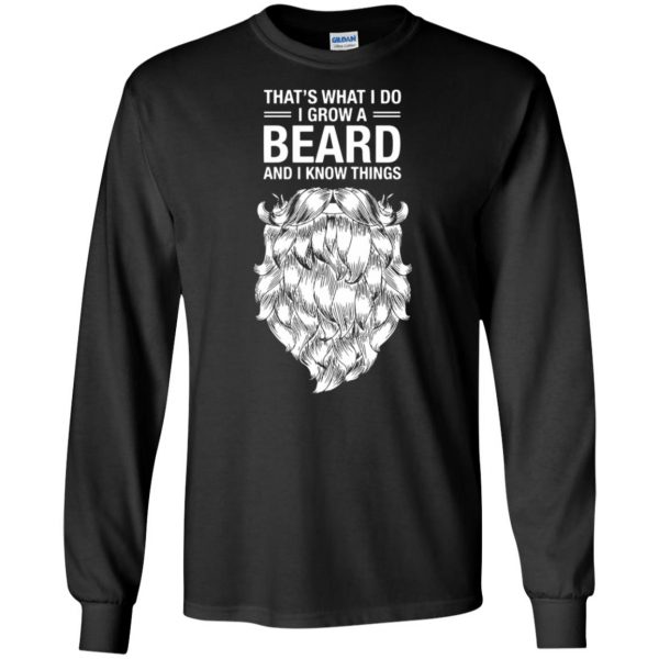 That's What I Do I Grow A Beard And I Know Things long sleeve - black