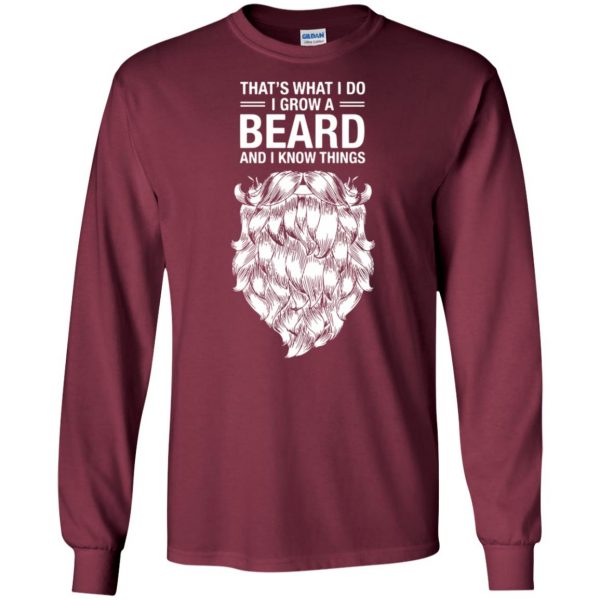 That's What I Do I Grow A Beard And I Know Things long sleeve - maroon