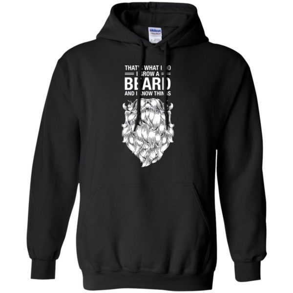 That's What I Do I Grow A Beard And I Know Things hoodie - black
