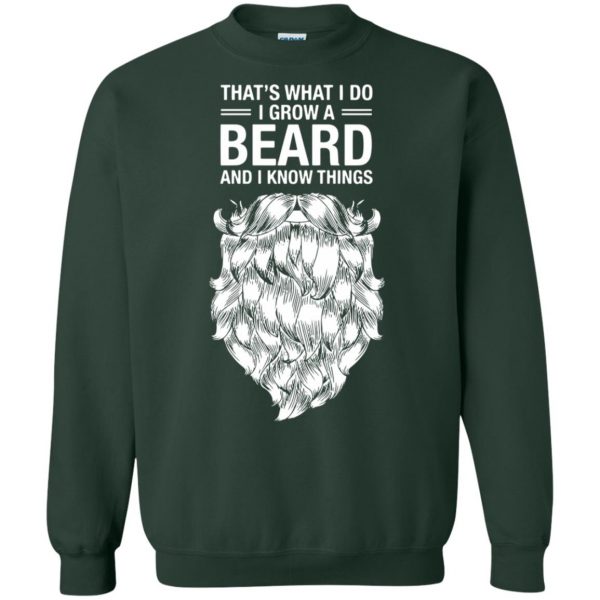 That's What I Do I Grow A Beard And I Know Things sweatshirt - forest green