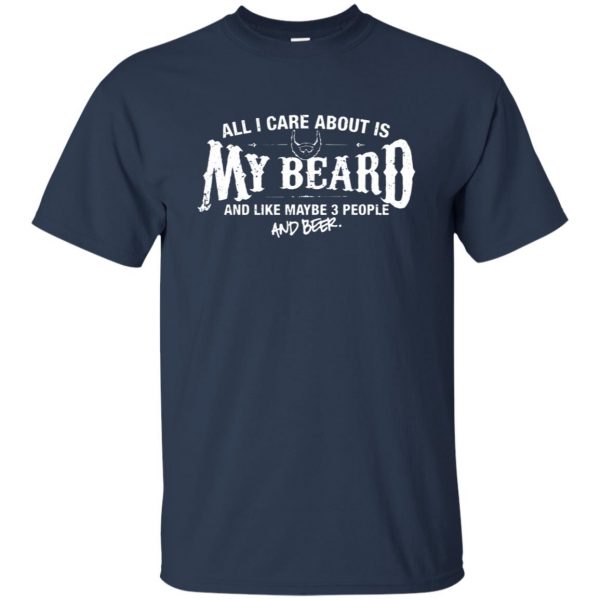 All I Care About is my Beard t shirt - navy blue