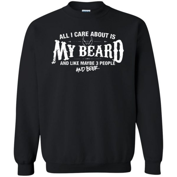 All I Care About is my Beard sweatshirt - black