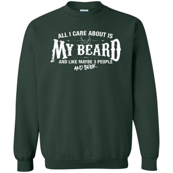 All I Care About is my Beard sweatshirt - forest green