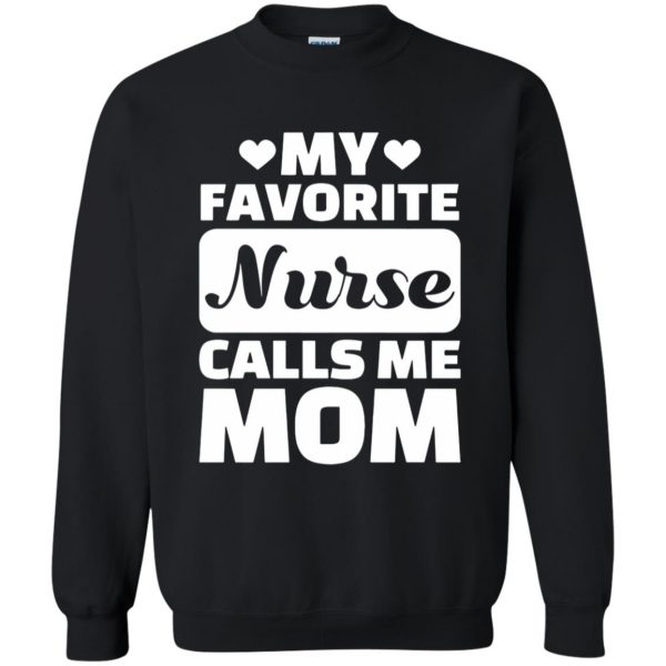 My Favorite Nurse Calls Me Mom sweatshirt - black