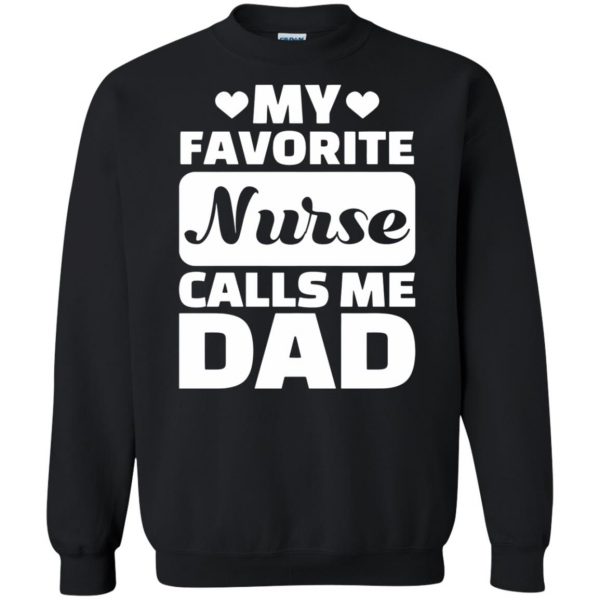 My Favorite Nurse Calls Me Dad sweatshirt - black
