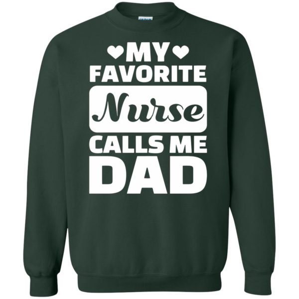 My Favorite Nurse Calls Me Dad sweatshirt - forest green