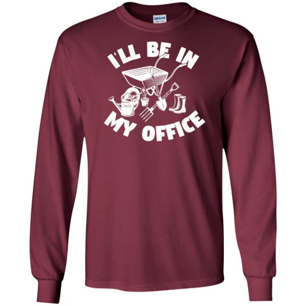 I'll Be In My Office - Funny Gardening long sleeve - maroon