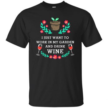 Just Want to Work in My Garden & Drink Wine T-shirt - black