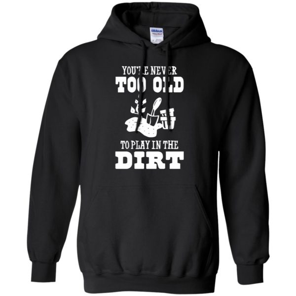 You are Never too old to play in the dirt hoodie - black