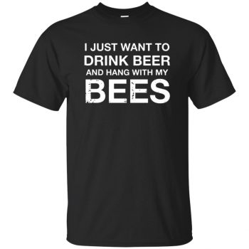 I Just Want To Drink Beer And Hang With My Bees T-shirt - black