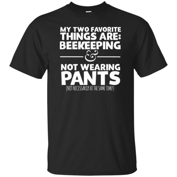 My Two Favorite Things Are Beekeeping And Not Wearing Any Pants T-Shirt - black
