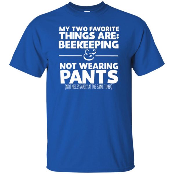 My Two Favorite Things Are Beekeeping And Not Wearing Any Pants t shirt - royal blue