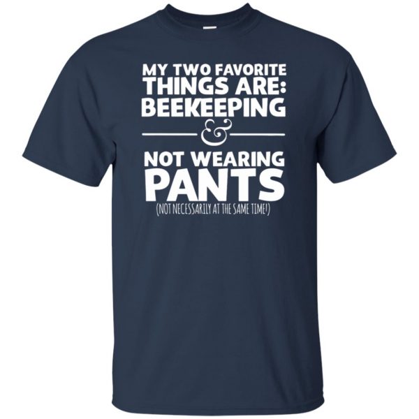 My Two Favorite Things Are Beekeeping And Not Wearing Any Pants t shirt - navy blue