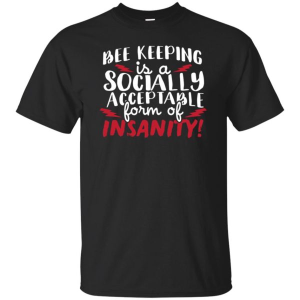 Bee Keeping Is A Socially Acceptable Form Of Insanity T-shirt - black