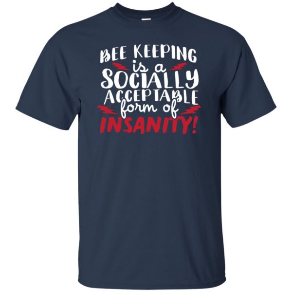 Bee Keeping Is A Socially Acceptable Form Of Insanity t shirt - navy blue