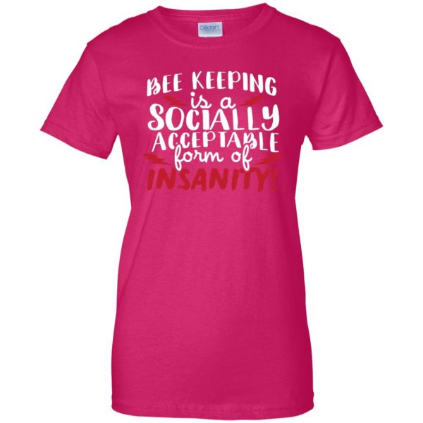 Bee Keeping Is A Socially Acceptable Form Of Insanity womens t shirt - lady t shirt - pink heliconia