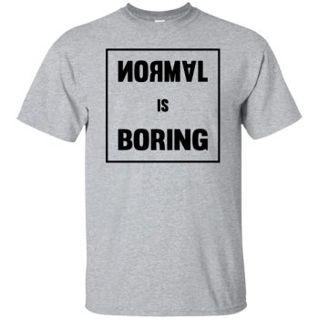 normal is boring shirt - sport grey