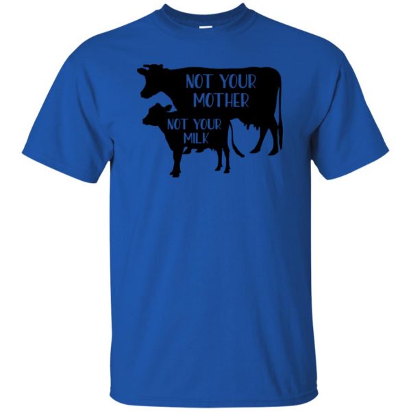 Not your mother, Not your milk t shirt - royal blue