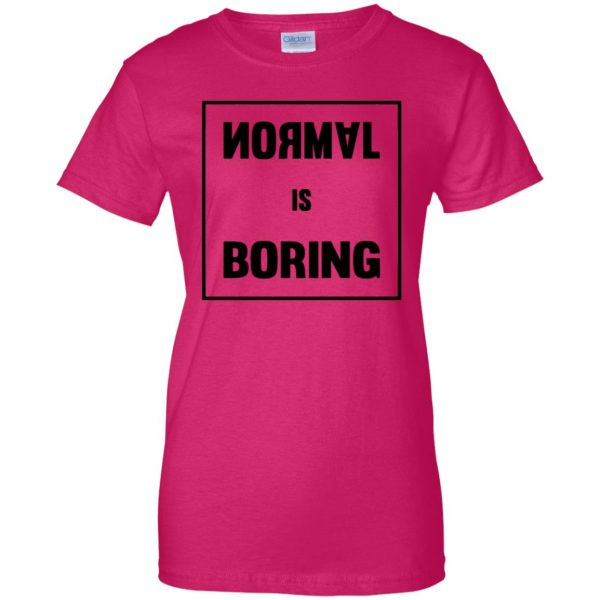 normal is boring womens t shirt - lady t shirt - pink heliconia