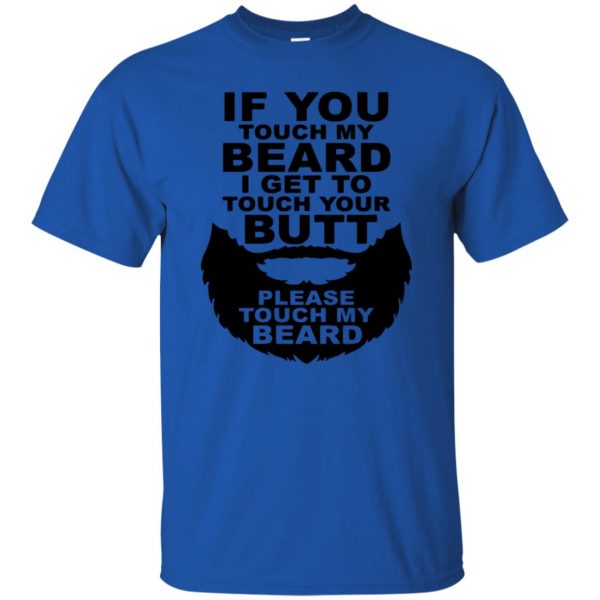 If You Touch My Beard I Get To Touch Your Butt t shirt - royal blue