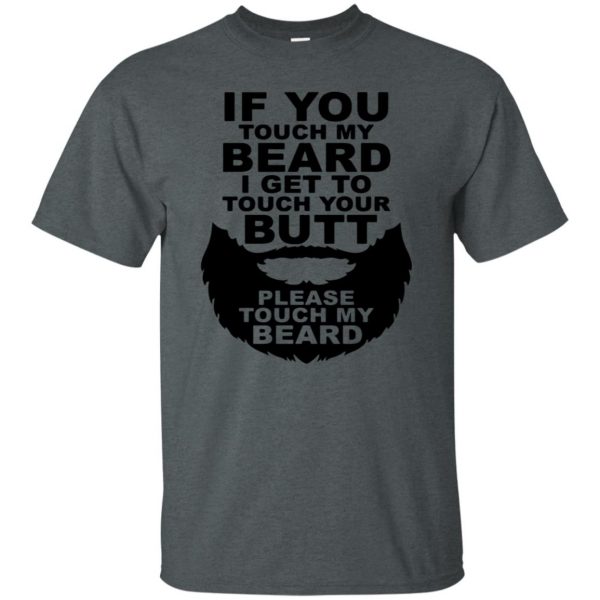 If You Touch My Beard I Get To Touch Your Butt t shirt - dark heather