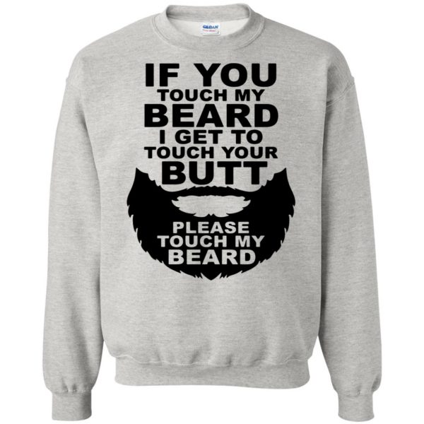 If You Touch My Beard I Get To Touch Your Butt sweatshirt - ash