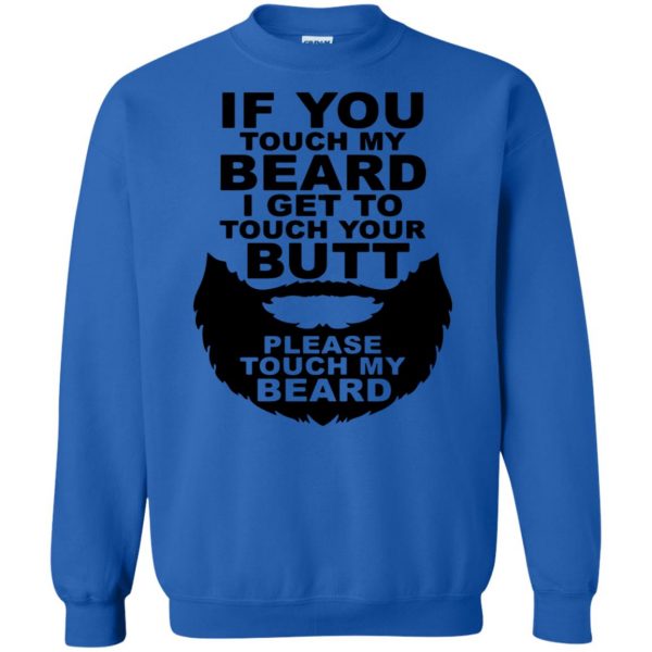 If You Touch My Beard I Get To Touch Your Butt sweatshirt - royal blue