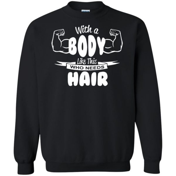 with a body like this who needs hair sweatshirt - black