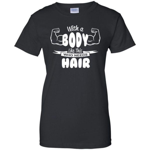with a body like this who needs hair womens t shirt - lady t shirt - black