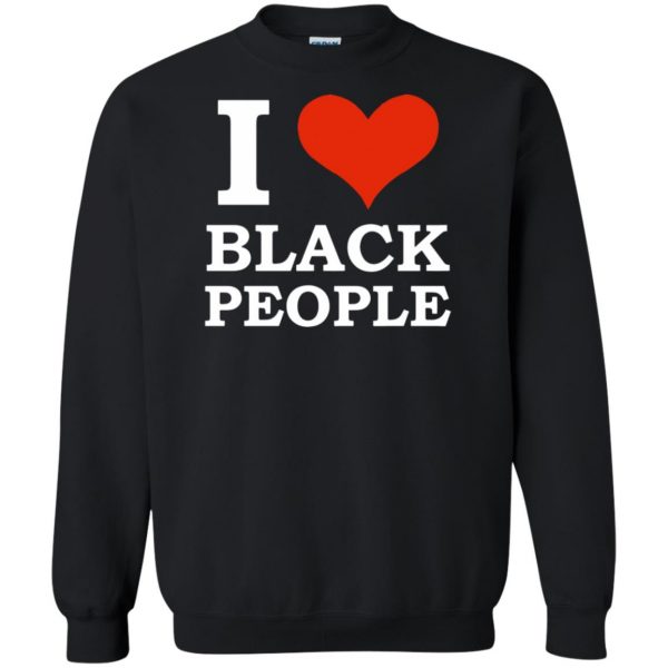 i love black people sweatshirt - black